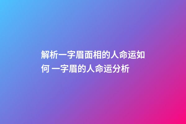 解析一字眉面相的人命运如何 一字眉的人命运分析